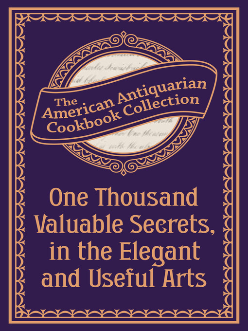 Title details for One Thousand Valuable Secrets, in the Elegant and Useful Arts by American Antiquarian Cookbook Collection - Available